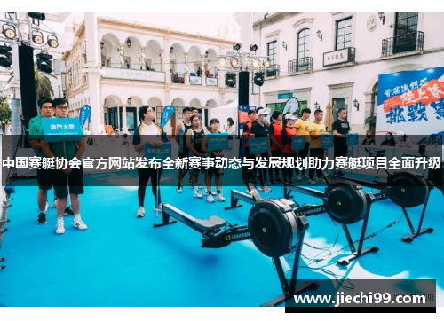 中国赛艇协会官方网站发布全新赛事动态与发展规划助力赛艇项目全面升级