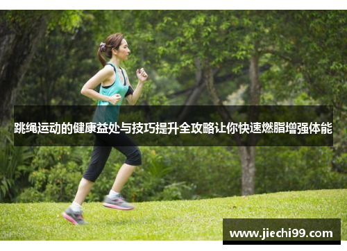 跳绳运动的健康益处与技巧提升全攻略让你快速燃脂增强体能