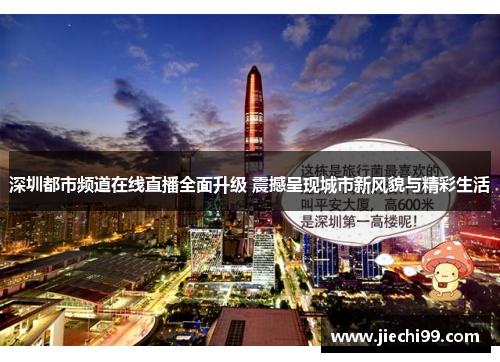 深圳都市频道在线直播全面升级 震撼呈现城市新风貌与精彩生活