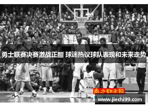 勇士联赛决赛激战正酣 球迷热议球队表现和未来走势