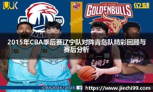 2015年CBA季后赛辽宁队对阵青岛队精彩回顾与赛后分析