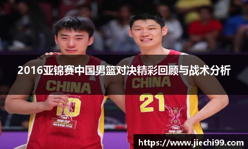 2016亚锦赛中国男篮对决精彩回顾与战术分析