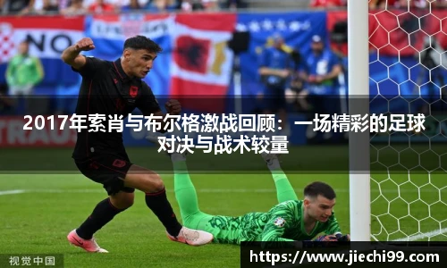 2017年索肖与布尔格激战回顾：一场精彩的足球对决与战术较量