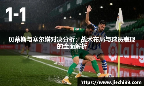 贝蒂斯与塞尔塔对决分析：战术布局与球员表现的全面解析