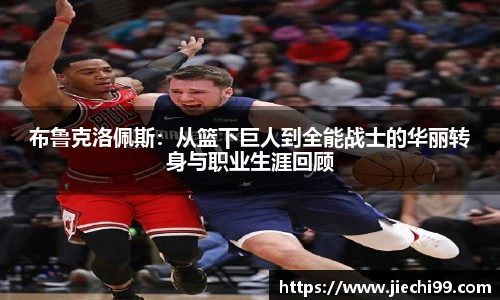 布鲁克洛佩斯：从篮下巨人到全能战士的华丽转身与职业生涯回顾